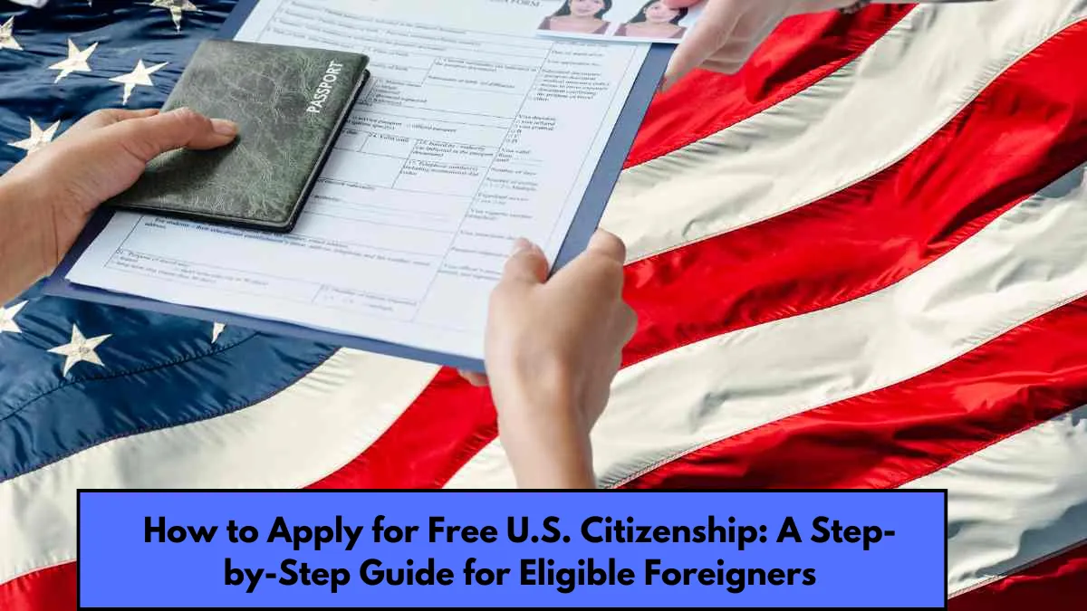 How to Apply for Free U.S. Citizenship A Step-by-Step Guide for Eligible Foreigners