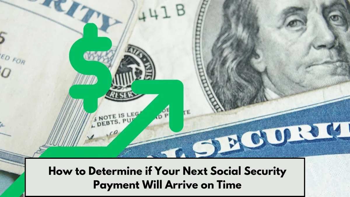 How to Determine if Your Next Social Security Payment Will Arrive on Time