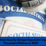 Major Social Security Changes Expected to Impact Thousands of Retirees in 2025