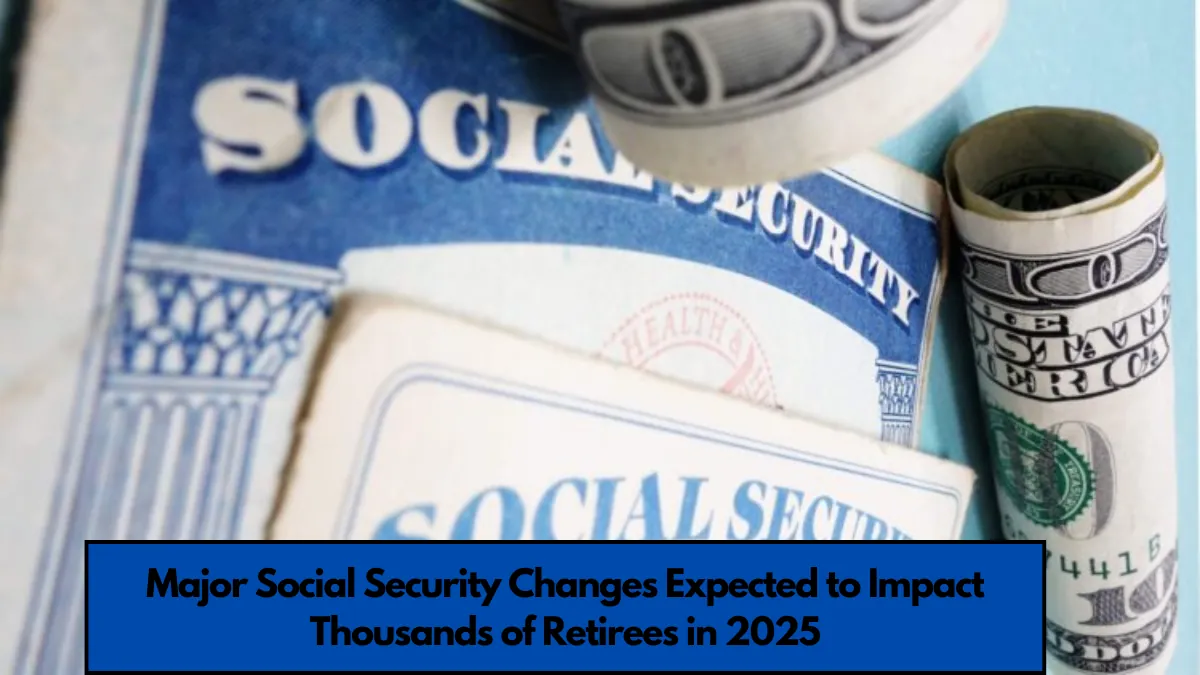 Major Social Security Changes Expected to Impact Thousands of Retirees in 2025