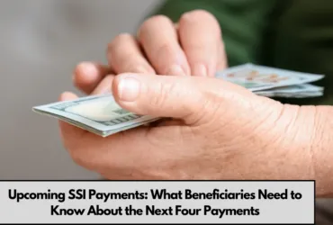 Upcoming SSI Payments: What Beneficiaries Need to Know About the Next Four Payments