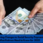 Upcoming Changes to Social Security Payments: What Retirees Need to Know for 2025