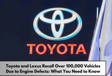 Toyota and Lexus Recall Over 100,000 Vehicles Due to Engine Defects What You Need to Know