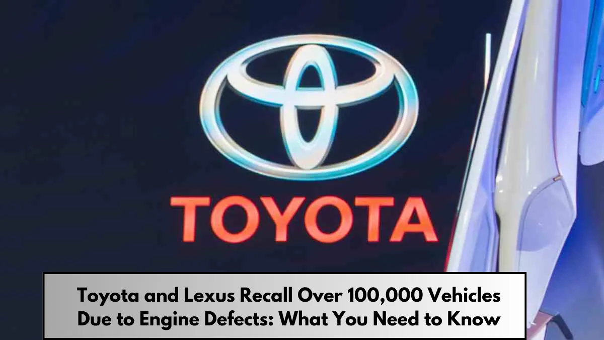 Toyota and Lexus Recall Over 100,000 Vehicles Due to Engine Defects What You Need to Know