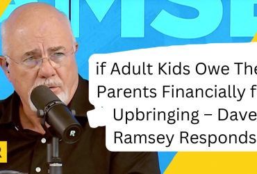 if Adult Kids Owe Their Parents Financially for Upbringing – Dave Ramsey Responds