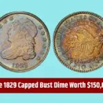 Rare 1829 Capped Bust Dime Worth $150,000 and 4 Other Coins You Need to Know About